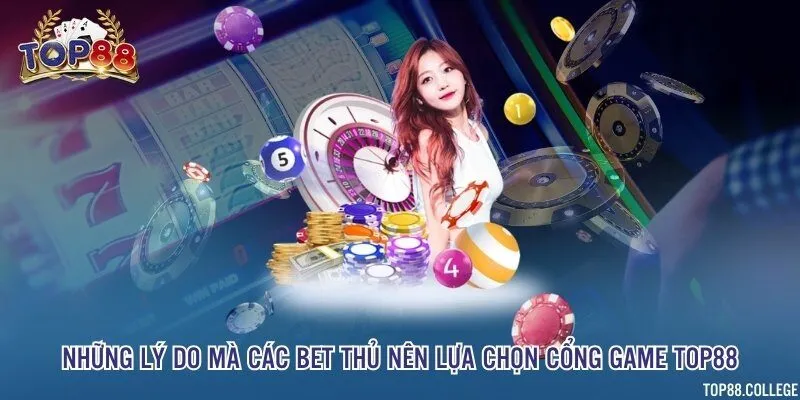 Những lý do mà các bet thủ nên lựa chọn cổng game Top88